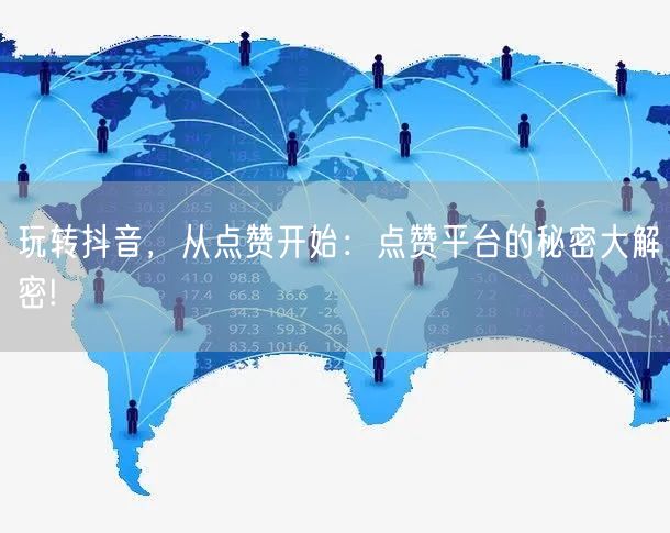 玩转抖音，从点赞开始：点赞平台的秘密大解密!