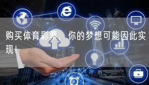 购买体育彩票，你的梦想可能因此实现！