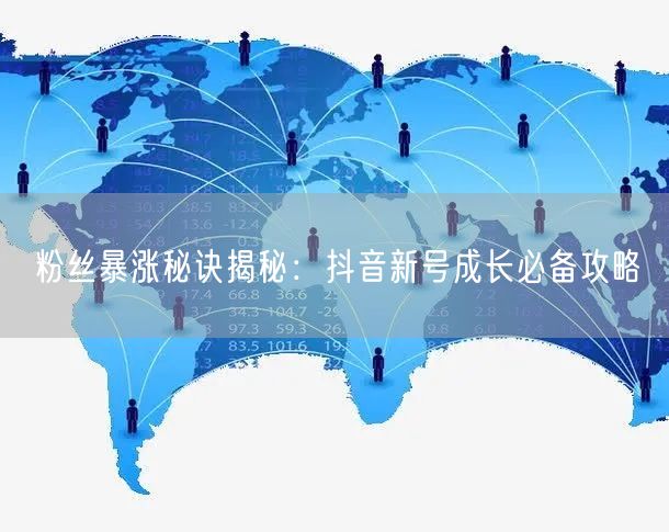 粉丝暴涨秘诀揭秘：抖音新号成长必备攻略