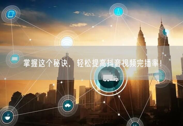掌握这个秘诀，轻松提高抖音视频完播率！