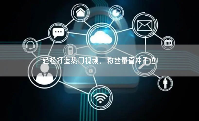轻松打造热门视频，粉丝量直冲千位!