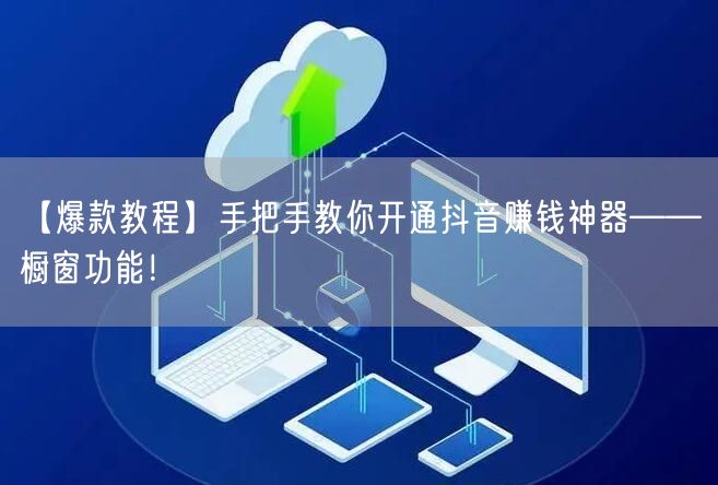 【爆款教程】手把手教你开通抖音赚钱神器——橱窗功能！