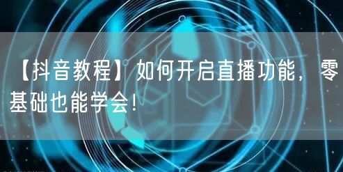【抖音教程】如何开启直播功能，零基础也能学会！