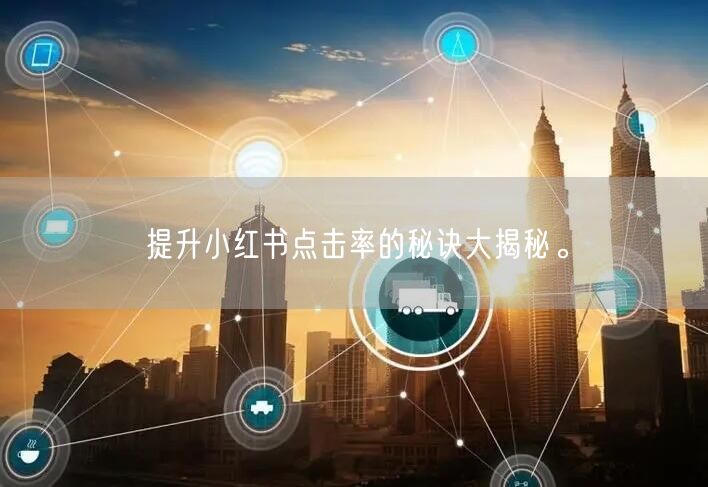 提升小红书点击率的秘诀大揭秘。