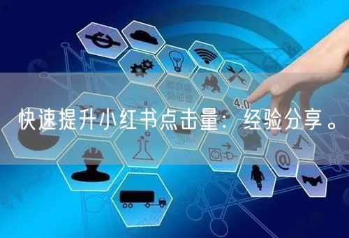 快速提升小红书点击量：经验分享。