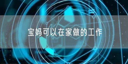 宝妈可以在家做的工作