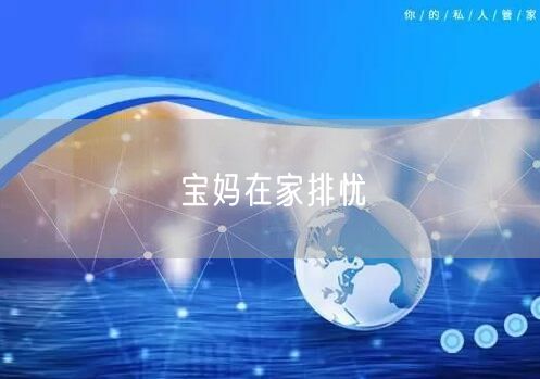 宝妈在家排忧