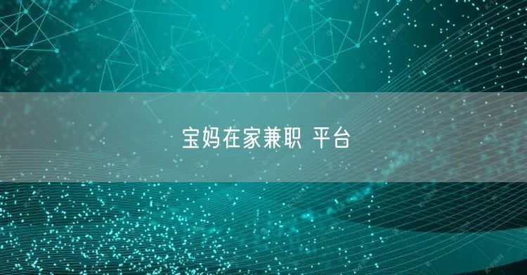 宝妈在家兼职 平台