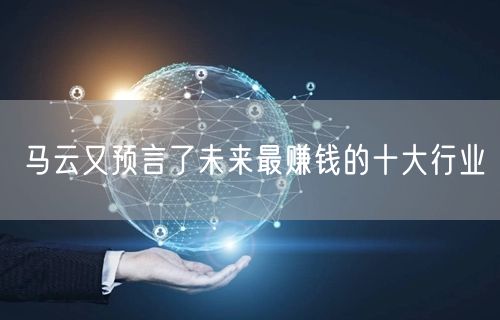 马云又预言了未来最赚钱的十大行业