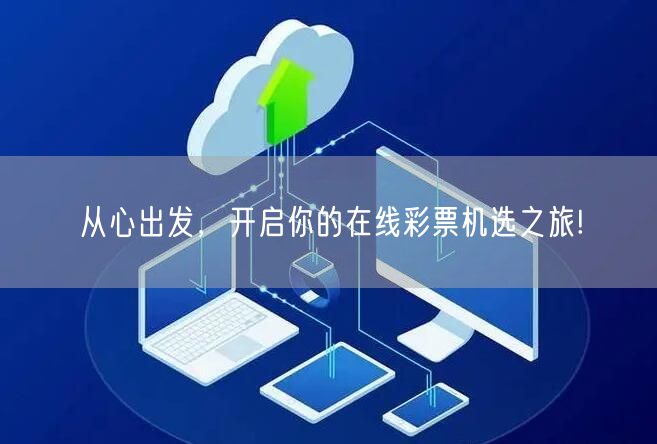 从心出发，开启你的在线彩票机选之旅!