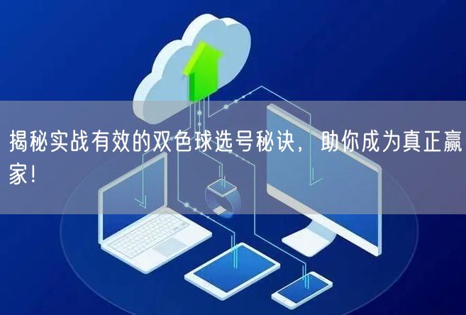 揭秘实战有效的双色球选号秘诀，助你成为真正赢家！